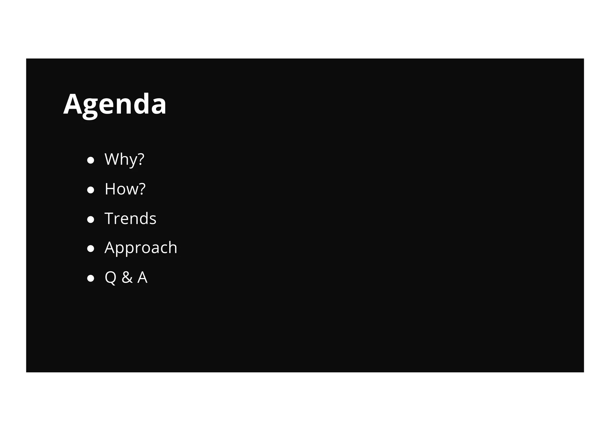 Agenda
● Why?
● How?
● Trends
● Approach
● Q & A
 