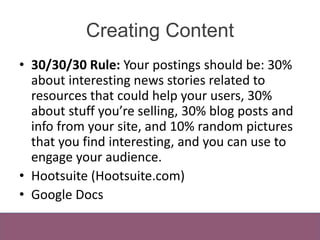 Creating Content 
• 30/30/30 Rule: Your postings should be: 30% 
about interesting news stories related to 
resources that...