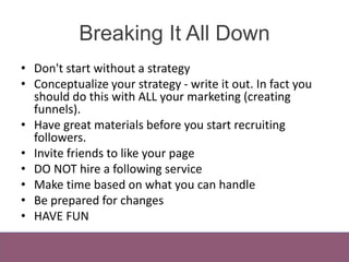 Breaking It All Down 
• Don't start without a strategy 
• Conceptualize your strategy - write it out. In fact you 
should ...