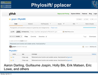 Phylosift/ pplacer
Aaron Darling, Guillaume Jospin, Holly Bik, Erik Matsen, Eric
Lowe, and others
Monday, April 29, 13
 