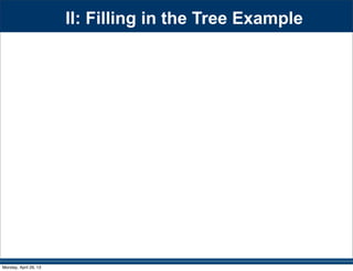 II: Filling in the Tree Example
Monday, April 29, 13
 