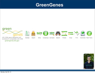 GreenGenes
Monday, April 29, 13
 
