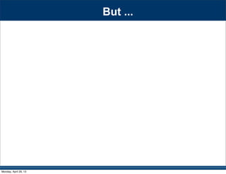 But ...
Monday, April 29, 13
 