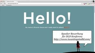 Speaker Bewerbung
für DLD Konferenz
http://www.iwanttogotodld.com/
 