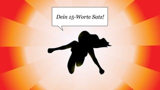Dein 15-Worte Satz!
 
