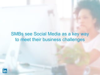 SMBs see Social Media as a key way
to meet their business challenges
 