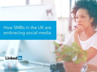 How SMBs in the UK are
embracing social media
 