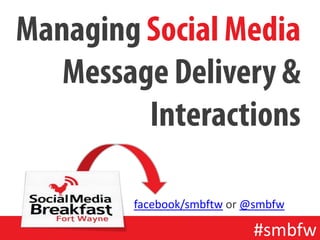 Managing Social Media
   Message Delivery &
         Interactions

        facebook/smbftw or @smbfw

                           #smbfw
 