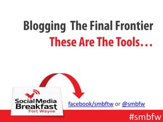Blogging The Final Frontier
     These Are The Tools…



         facebook/smbftw or @smbfw

                            #smbfw
 