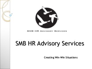 SMB HR Advisory ServicesSMB HR Advisory Services
Creating Win-Win Situations
 