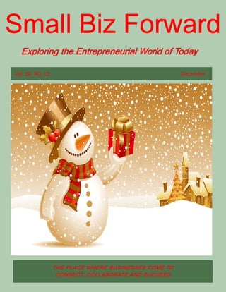 Small Biz Forward
Exploring the Entrepreneurial World of Today
Vol. 20. N0. 12

Small Biz Forward

December

BUSINESSES
THE PLACE WHERE BUSI NESSES COME TO
CONNECT, COLLABORATE AND SUCCEED

 