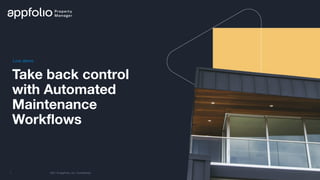 2021 © AppFolio, Inc. Conﬁdential
1
Take back control
with Automated
Maintenance
Workﬂows
Live demo
 