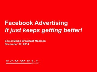 Facebook Advertising
It just keeps getting better!
Social Media Breakfast Madison
December 17, 2014
 