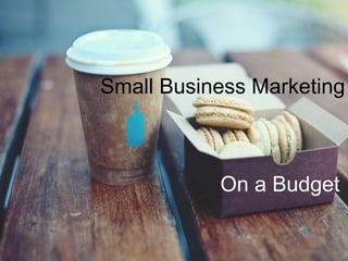 Small Business Marketing
On a Budget
 