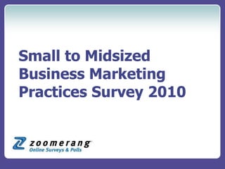 Small to Midsized
Business Marketing
Practices Survey 2010
 