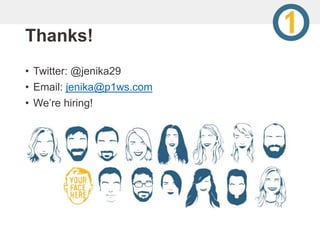 Thanks!
• Twitter: @jenika29
• Email: jenika@p1ws.com
• We’re hiring!
 