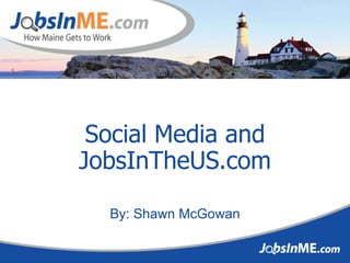 Social Media and JobsInTheUS.com By: Shawn McGowan 