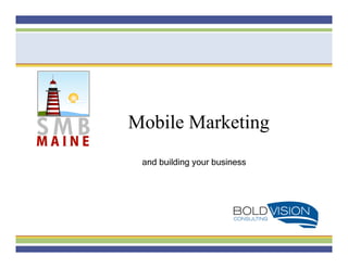 Mobile Marketing
 and building your business
 