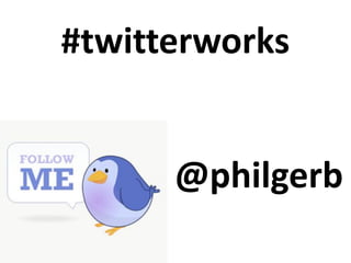 #twitterworks


      @philgerb
 