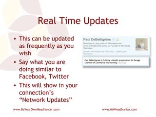 Real Time Updates This can be updated as frequently as you wish Say what you are doing similar to Facebook, Twitter This will show in your connection’s “Network Updates” 
