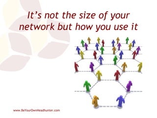 It’s not the size of your network but how you use it 