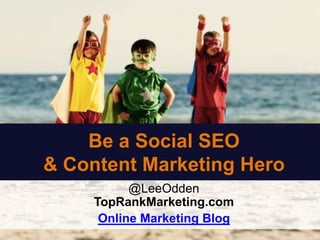 Be a Social SEO & Content Marketing Hero @LeeOddenTopRankMarketing.com Online Marketing Blog 