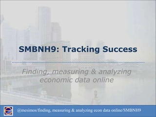 SMBNH9: Tracking Success Finding, measuring & analyzing economic data online 