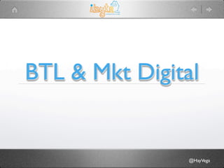 BTL & Mkt Digital	



                  @HayVega	

 