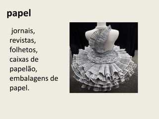 papel
 jornais,
revistas,
folhetos,
caixas de
papelão,
embalagens de
papel.
 