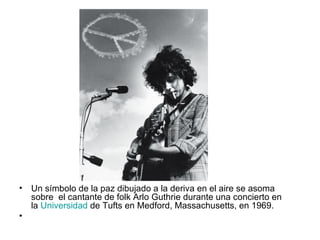 <ul><li>Un símbolo de la paz dibujado a la deriva en el aire se asoma sobre  el cantante de folk Arlo Guthrie durante una ...