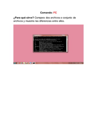 Comando: FC
¿Para qué sirve? Compara dos archivos o conjunto de
archivos y muestra las diferencias entre ellos.
 