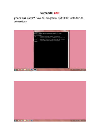 Comando: EXIT
¿Para qué sirve? Sale del programa CMD.EXE (interfaz de
comandos)
 