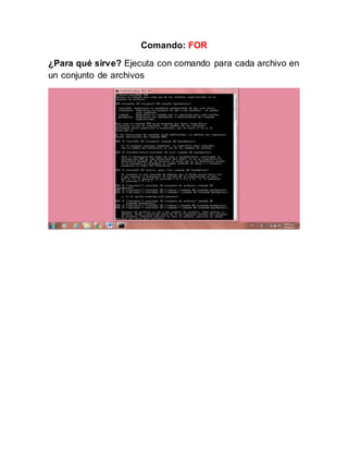Comando: FOR
¿Para qué sirve? Ejecuta con comando para cada archivo en
un conjunto de archivos
 
