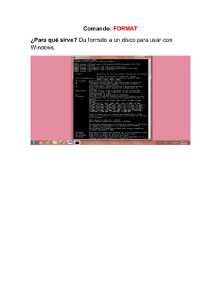 Comando: FORMAT
¿Para qué sirve? Da formato a un disco para usar con
Windows.
 