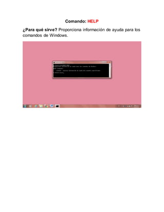 Comando: HELP
¿Para qué sirve? Proporciona información de ayuda para los
comandos de Windows.
 