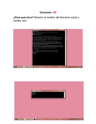 Comando: CD
¿Para qué sirve? Muestra el nombre del directorio actúa o
cambia otro.
 