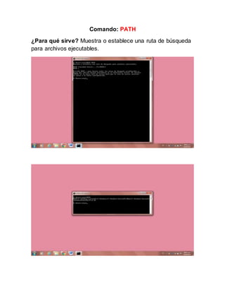 Comando: PATH
¿Para qué sirve? Muestra o establece una ruta de búsqueda
para archivos ejecutables.
 