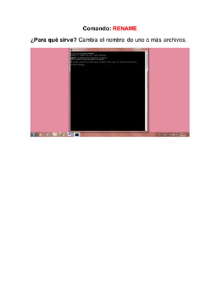 Comando: RENAME
¿Para qué sirve? Cambia el nombre de uno o más archivos.
 
