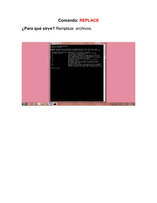 Comando: REPLACE
¿Para qué sirve? Remplaza archivos.
 