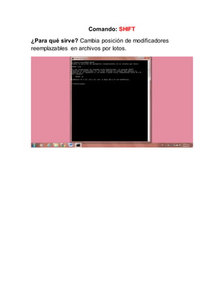 Comando: SHIFT
¿Para qué sirve? Cambia posición de modificadores
reemplazables en archivos por lotos.
 
