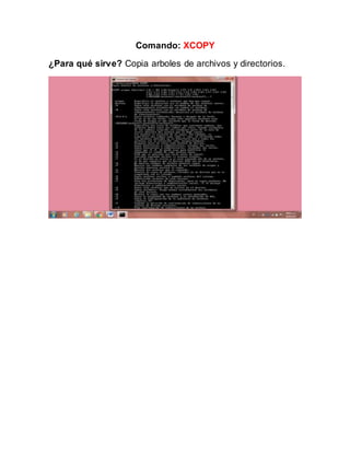 Comando: XCOPY
¿Para qué sirve? Copia arboles de archivos y directorios.
 