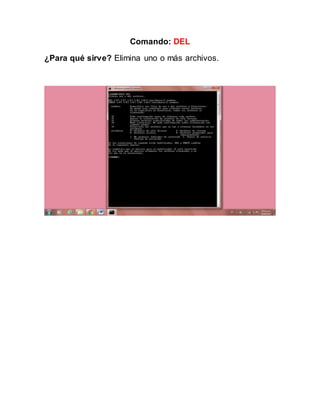 Comando: DEL
¿Para qué sirve? Elimina uno o más archivos.
 