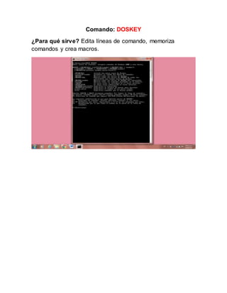 Comando: DOSKEY
¿Para qué sirve? Edita líneas de comando, memoriza
comandos y crea macros.
 