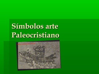 Símbolos arteSímbolos arte
PaleocristianoPaleocristiano
 