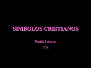 SIMBOLOS CRISTIANOS

      Paula Lázaro
          5ºA
 