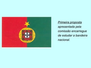 Primeira proposta
apresentada pela
comissão encarregue
de estudar a bandeira
nacional.
 