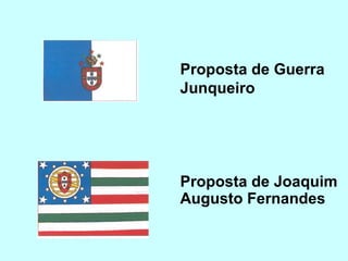 Proposta de Guerra
Junqueiro




Proposta de Joaquim
Augusto Fernandes
 