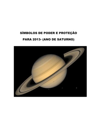 SÍMBOLOS DE PODER E PROTEÇÃO

 PARA 2013- (ANO DE SATURNO)
 