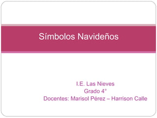 Símbolos Navideños

I.E. Las Nieves
Grado 4°
Docentes: Marisol Pérez – Harrison Calle

 