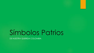 Símbolos Patrios
DE NUESTRA QUERIDA COLOMBIA
 